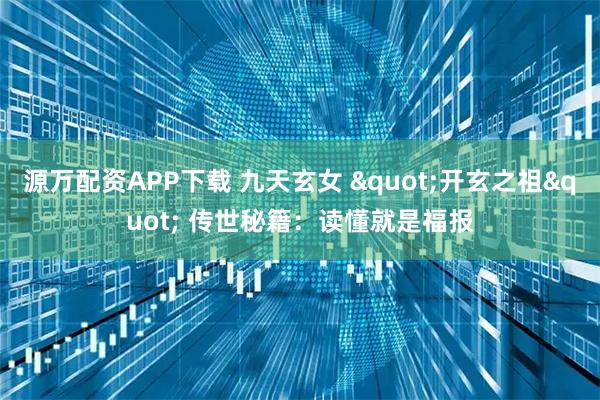 源万配资APP下载 九天玄女 "开玄之祖" 传世秘籍：读懂就是福报